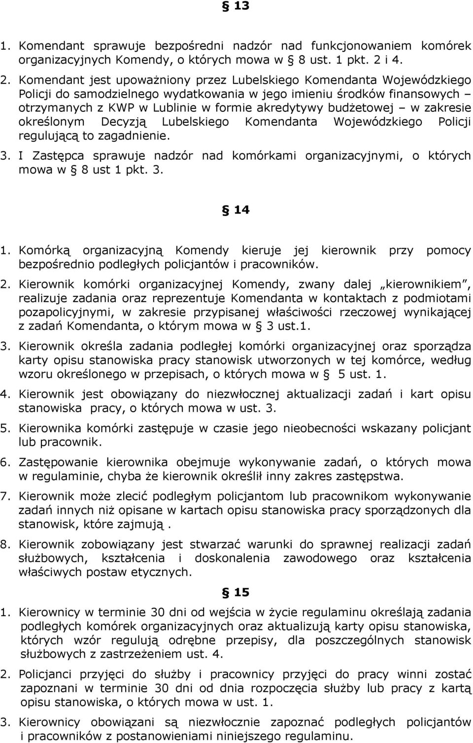 Komendant jest upowaŝniony przez Lubelskiego Komendanta Wojewódzkiego Policji do samodzielnego wydatkowania w jego imieniu środków finansowych otrzymanych z KWP w Lublinie w formie akredytywy