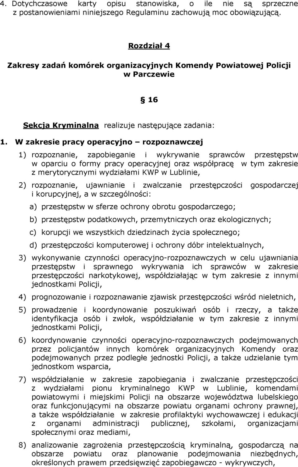 W zakresie pracy operacyjno rozpoznawczej 1) rozpoznanie, zapobieganie i wykrywanie sprawców przestępstw w oparciu o formy pracy operacyjnej oraz współpracę w tym zakresie z merytorycznymi wydziałami