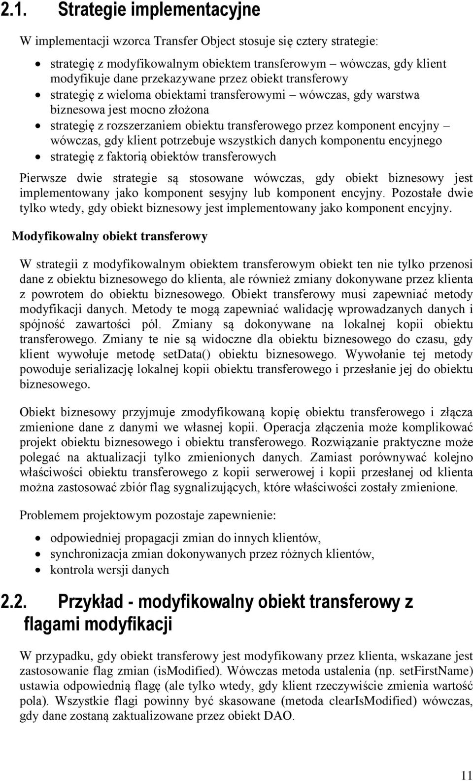 gdy klient potrzebuje wszystkich danych komponentu encyjnego strategię z faktorią obiektów transferowych Pierwsze dwie strategie są stosowane wówczas, gdy obiekt biznesowy jest implementowany jako