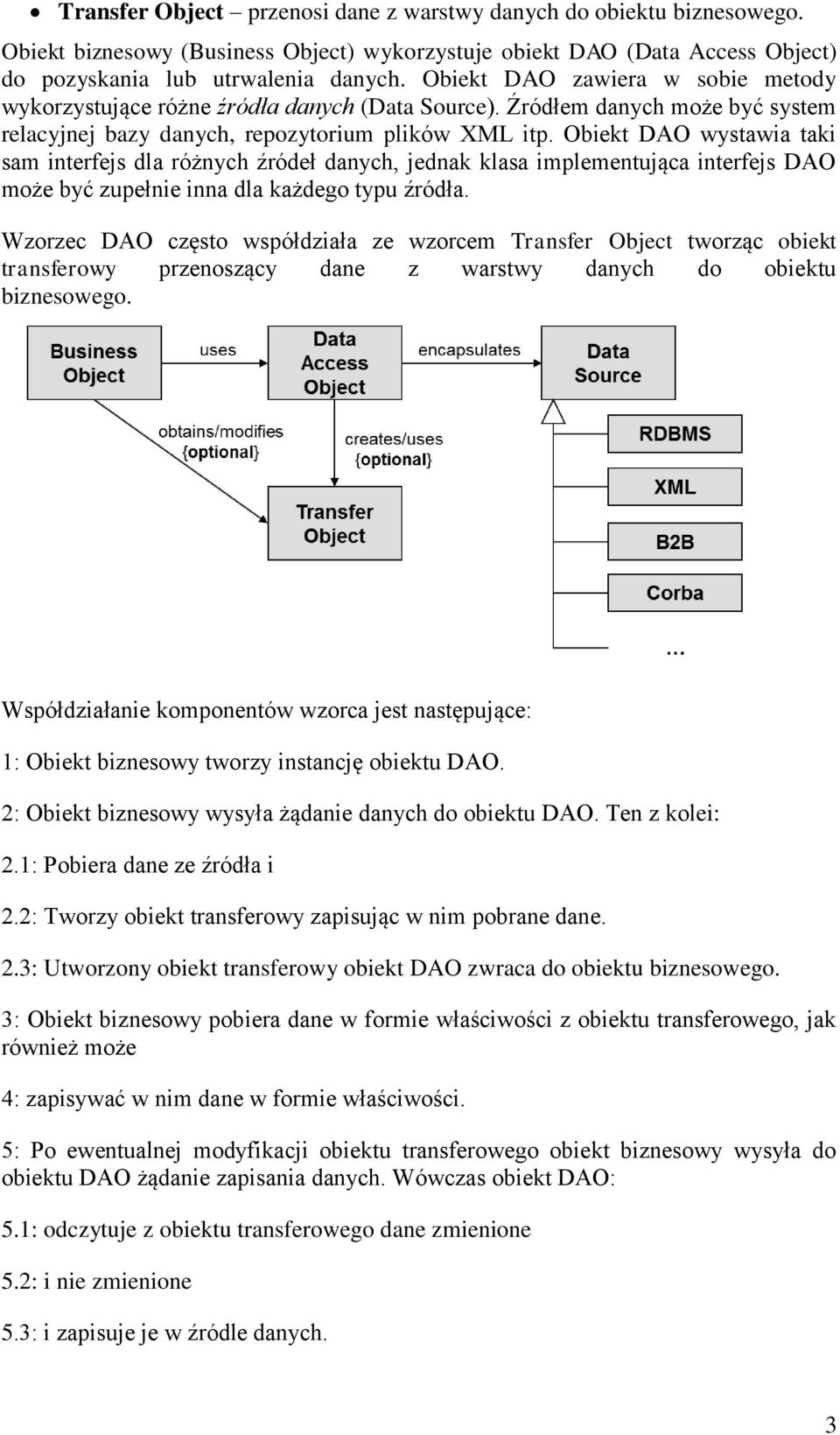 Obiekt DAO wystawia taki sam interfejs dla różnych źródeł danych, jednak klasa implementująca interfejs DAO może być zupełnie inna dla każdego typu źródła.