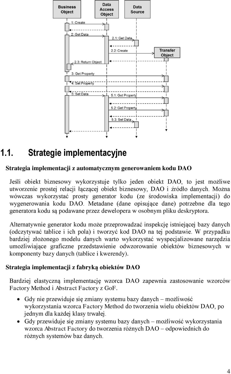 Metadane (dane opisujące dane) potrzebne dla tego generatora kodu są podawane przez dewelopera w osobnym pliku deskryptora.