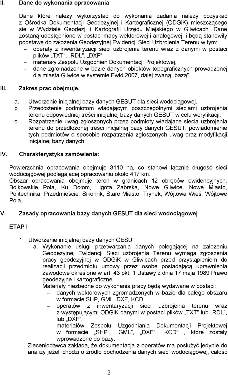 Dane zostaną udostępnione w postaci mapy wektorowej i analogowej, i będą stanowiły podstawę do założenia Geodezyjnej Ewidencji Sieci Uzbrojenia Terenu w tym: operaty z inwentaryzacji sieci uzbrojenia