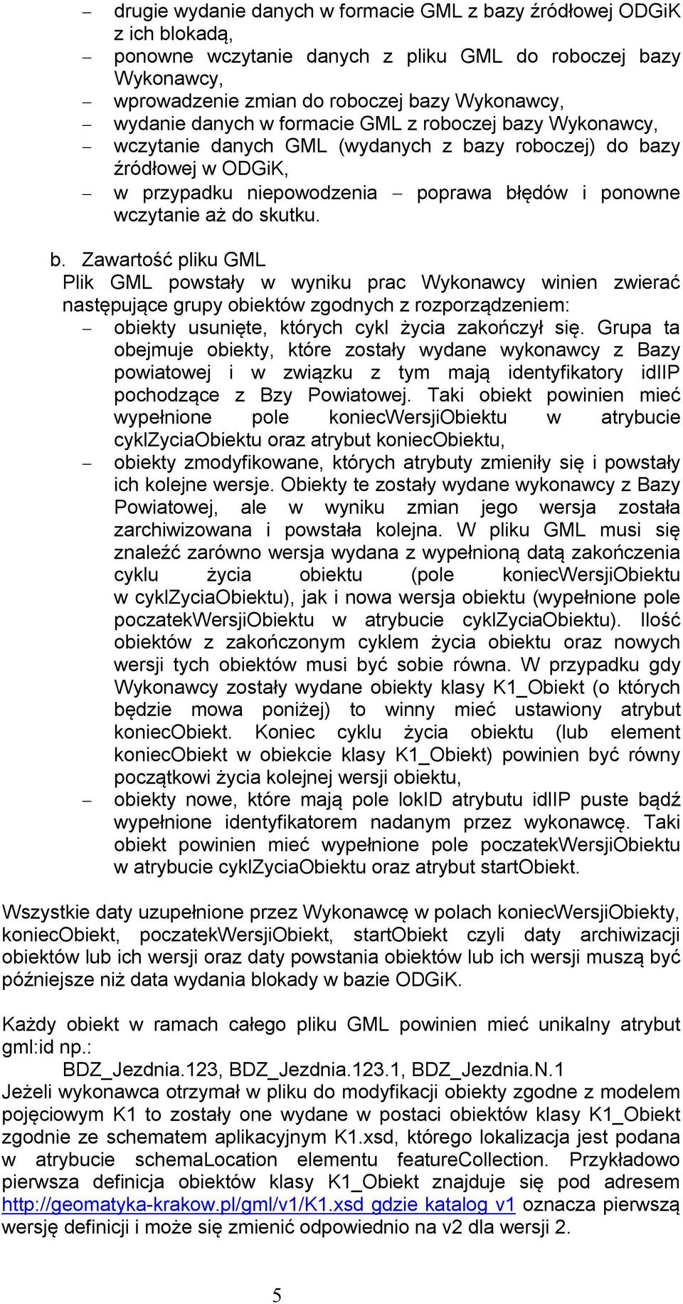 b. Zawartość pliku GML Plik GML powstały w wyniku prac Wykonawcy winien zwierać następujące grupy obiektów zgodnych z rozporządzeniem: obiekty usunięte, których cykl życia zakończył się.