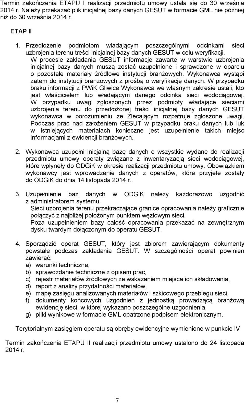 W procesie zakładania GESUT informacje zawarte w warstwie uzbrojenia inicjalnej bazy danych muszą zostać uzupełnione i sprawdzone w oparciu o pozostałe materiały źródłowe instytucji branżowych.