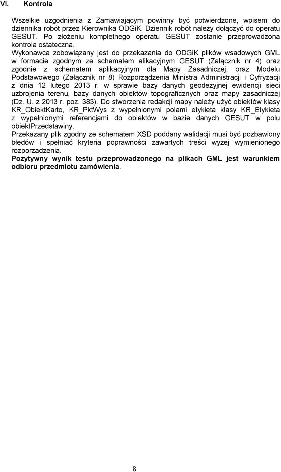 Wykonawca zobowiązany jest do przekazania do ODGiK plików wsadowych GML w formacie zgodnym ze schematem alikacyjnym GESUT (Załącznik nr 4) oraz zgodnie z schematem aplikacyjnym dla Mapy Zasadniczej,