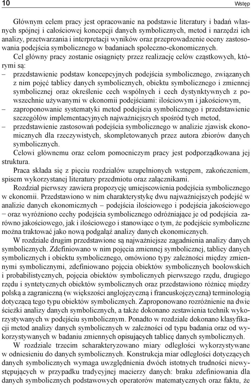 Cel główny pracy zostanie osiągnięty przez realizację celów cząstkowych, którymi są: przedstawienie podstaw koncepcyjnych podejścia symbolicznego, związanych z nim pojęć tablicy danych symbolicznych,