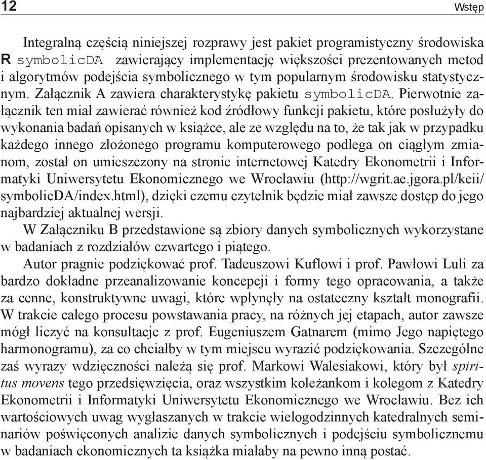 Pierwotnie załącznik ten miał zawierać również kod źródłowy funkcji pakietu, które posłużyły do wykonania badań opisanych w książce, ale ze względu na to, że tak jak w przypadku każdego innego