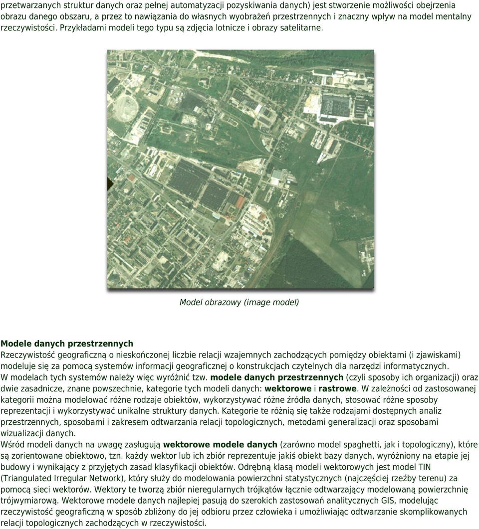 Model obrazowy (image model) Modele danych przestrzennych Rzeczywistość geograficzną o nieskończonej liczbie relacji wzajemnych zachodzących pomiędzy obiektami (i zjawiskami) modeluje się za pomocą