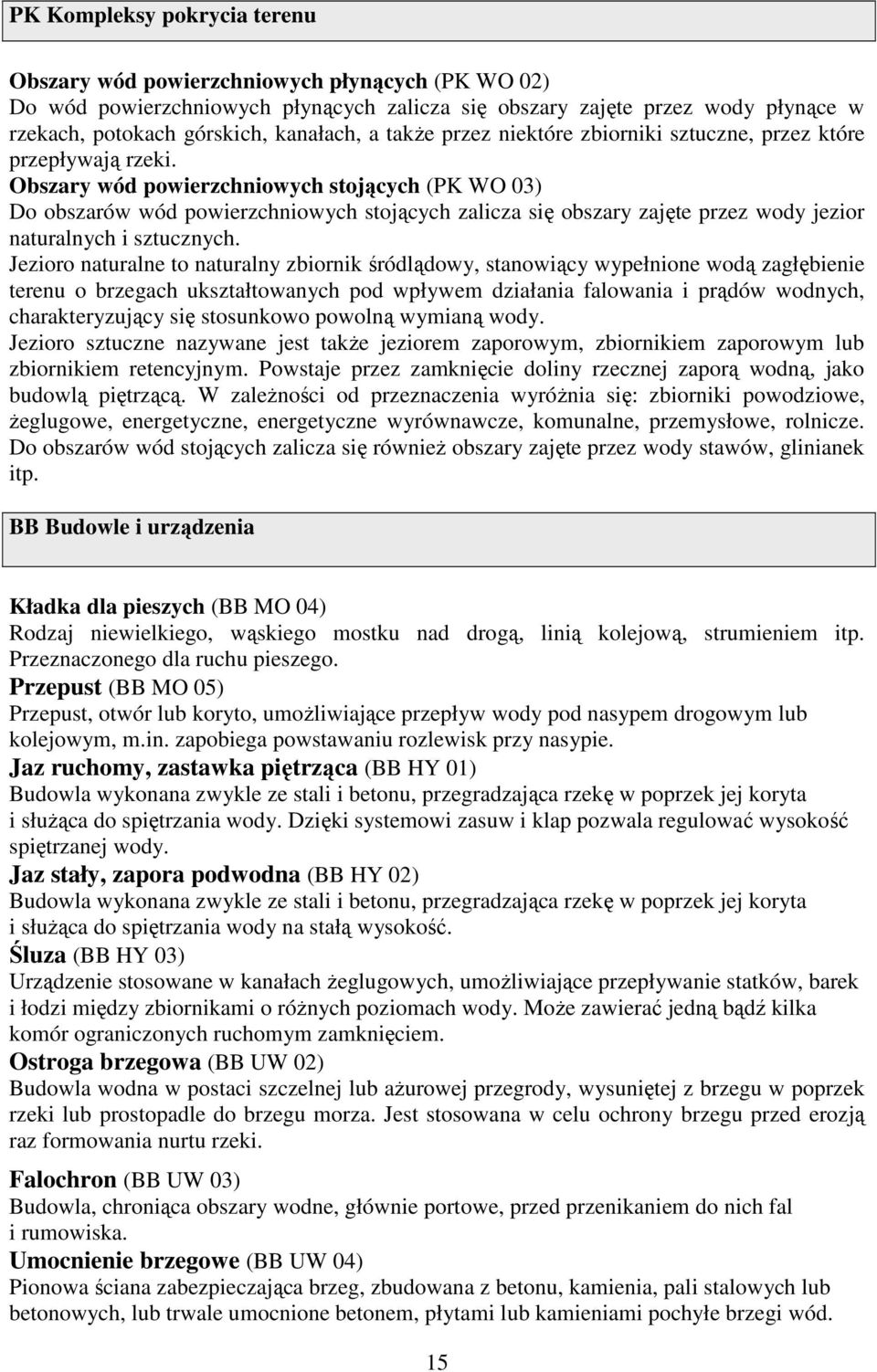 Obszary wód powierzchniowych stojących (PK WO 03) Do obszarów wód powierzchniowych stojących zalicza się obszary zajęte przez wody jezior naturalnych i sztucznych.