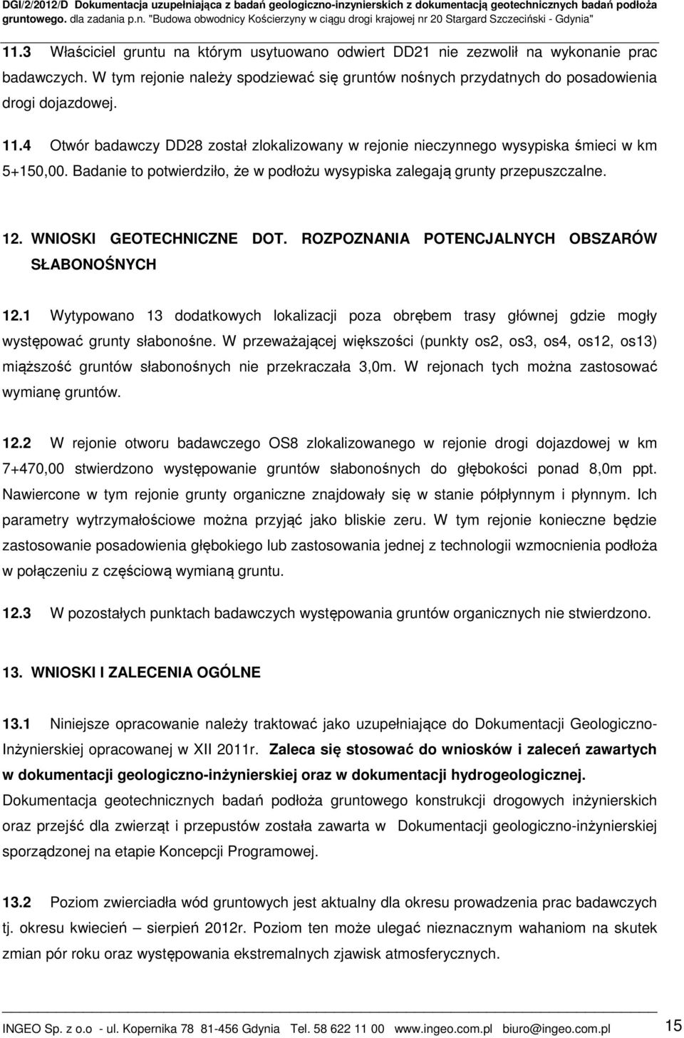 WNIOSKI GEOTECHNICZNE DOT. ROZPOZNANIA POTENCJALNYCH OBSZARÓW SŁABONOŚNYCH 12.1 Wytypowano 13 dodatkowych lokalizacji poza obrębem trasy głównej gdzie mogły występować grunty słabonośne.