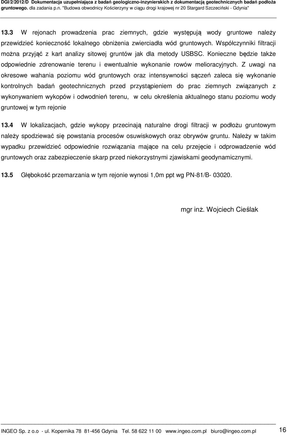 Z uwagi na okresowe wahania poziomu wód gruntowych oraz intensywności sączeń zaleca się wykonanie kontrolnych badań geotechnicznych przed przystąpieniem do prac ziemnych związanych z wykonywaniem