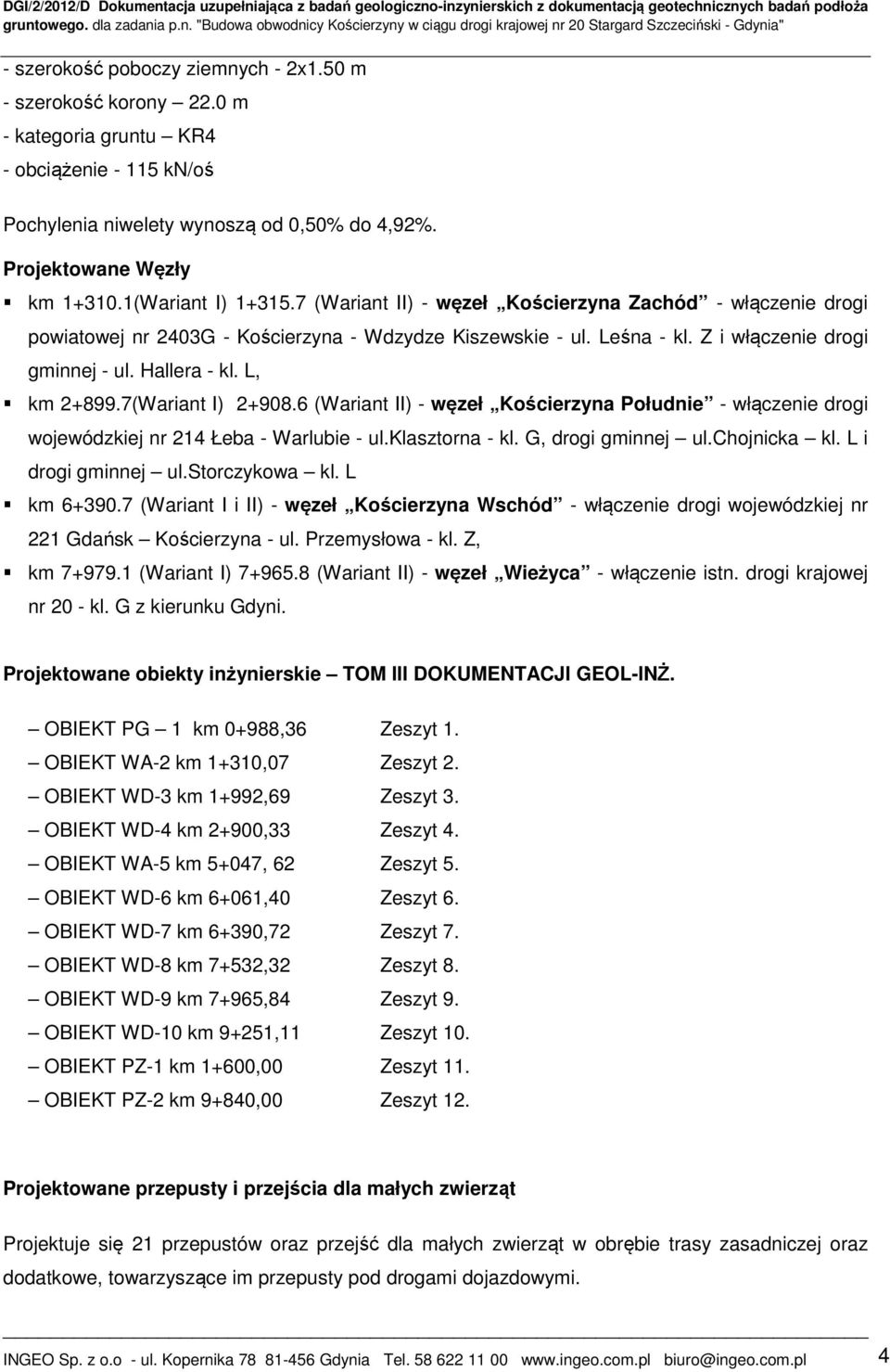 L, km 2+899.7(Wariant I) 2+908.6 (Wariant II) - węzeł Kościerzyna Południe - włączenie drogi wojewódzkiej nr 214 Łeba - Warlubie - ul.klasztorna - kl. G, drogi gminnej ul.chojnicka kl.