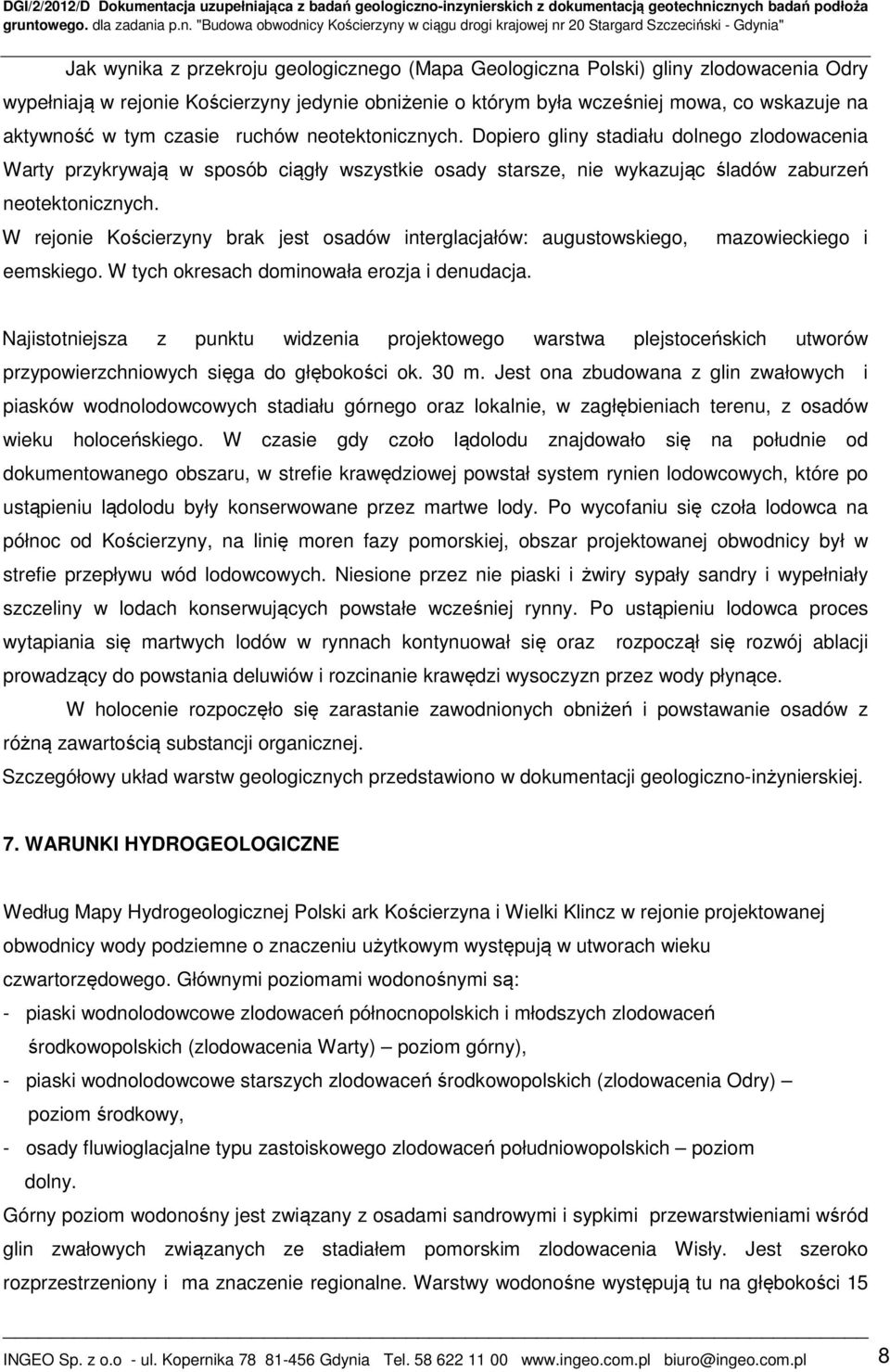 W rejonie Kościerzyny brak jest osadów interglacjałów: augustowskiego, eemskiego. W tych okresach dominowała erozja i denudacja.