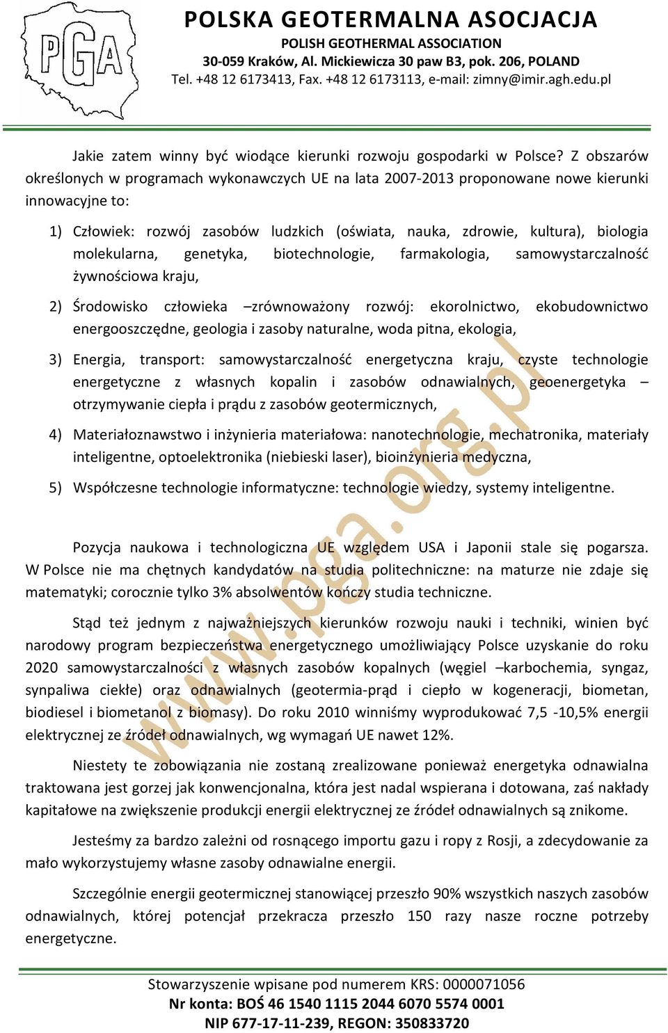 molekularna, genetyka, biotechnologie, farmakologia, samowystarczalność żywnościowa kraju, 2) Środowisko człowieka zrównoważony rozwój: ekorolnictwo, ekobudownictwo energooszczędne, geologia i zasoby