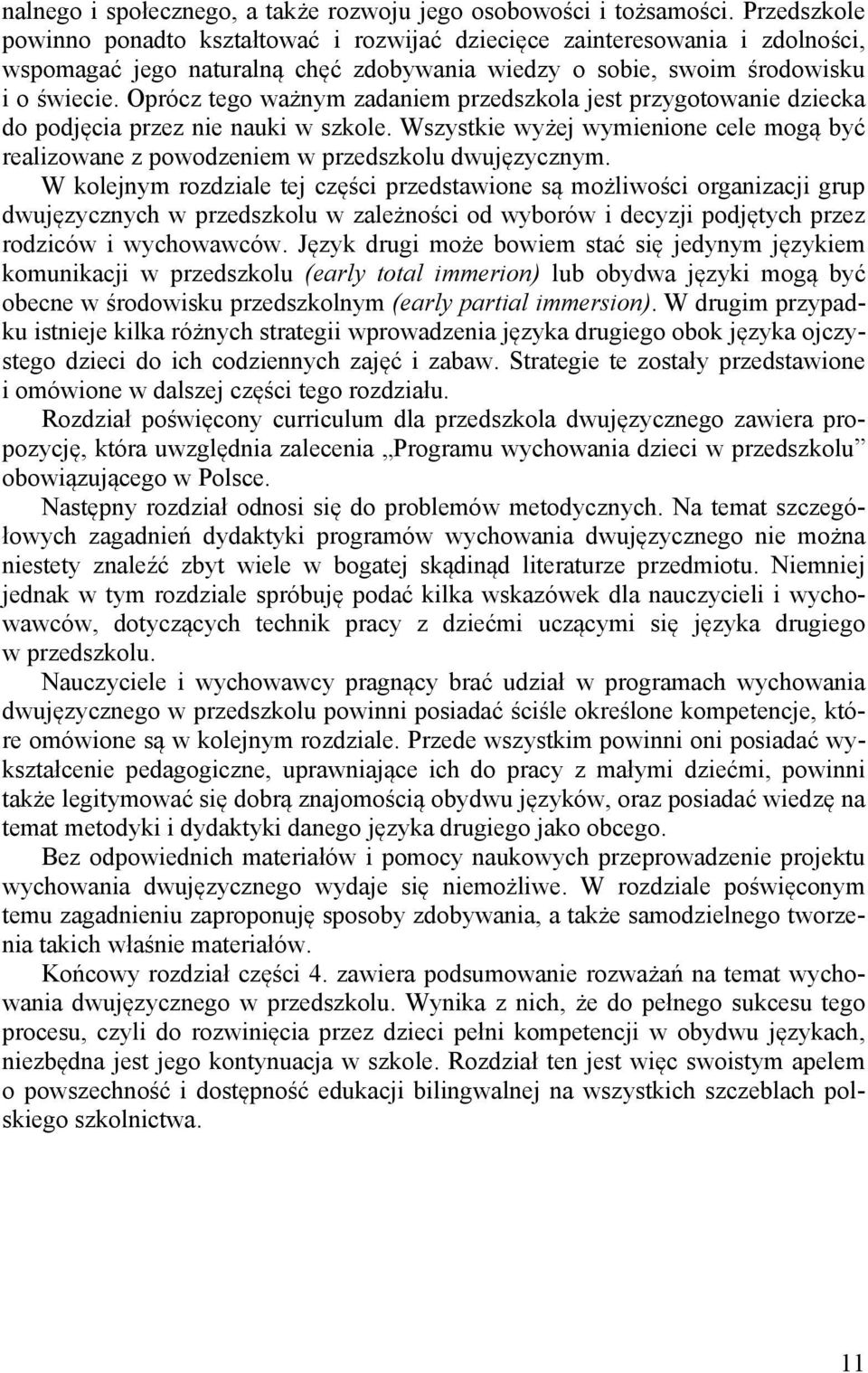 Oprócz tego ważnym zadaniem przedszkola jest przygotowanie dziecka do podjęcia przez nie nauki w szkole. Wszystkie wyżej wymienione cele mogą być realizowane z powodzeniem w przedszkolu dwujęzycznym.