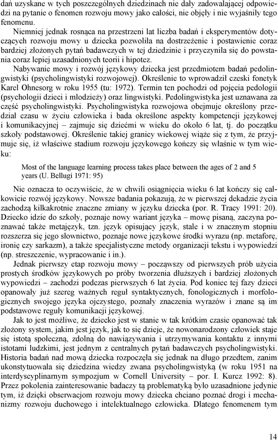 dziedzinie i przyczyniła się do powstania coraz lepiej uzasadnionych teorii i hipotez. Nabywanie mowy i rozwój językowy dziecka jest przedmiotem badań pedolingwistyki (psycholingwistyki rozwojowej).