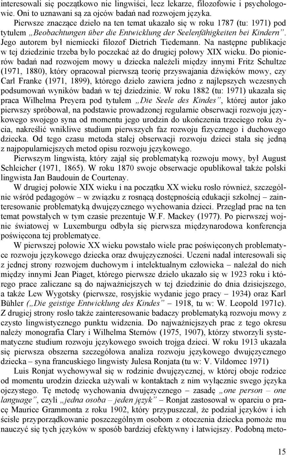 Jego autorem był niemiecki filozof Dietrich Tiedemann. Na następne publikacje w tej dziedzinie trzeba było poczekać aż do drugiej połowy XIX wieku.