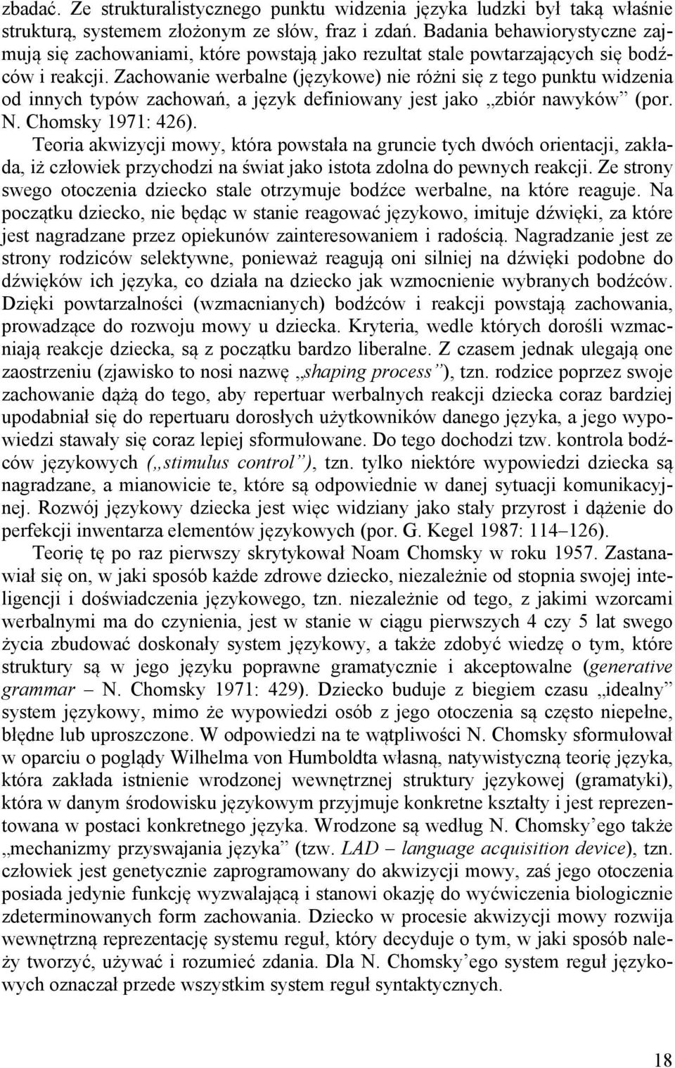 Zachowanie werbalne (językowe) nie różni się z tego punktu widzenia od innych typów zachowań, a język definiowany jest jako zbiór nawyków (por. N. Chomsky 1971: 426).