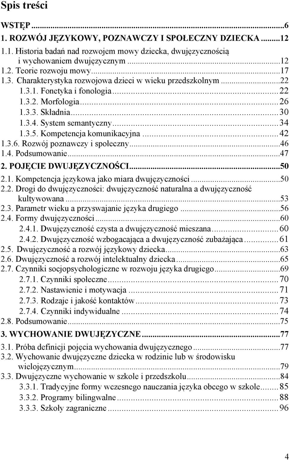 Kompetencja komunikacyjna...42 1.3.6. Rozwój poznawczy i społeczny...46 1.4. Podsumowanie...47 2. POJĘCIE DWUJĘZYCZNOŚCI...50 2.1. Kompetencja językowa jako miara dwujęzyczności...50 2.2. Drogi do dwujęzyczności: dwujęzyczność naturalna a dwujęzyczność kultywowana.