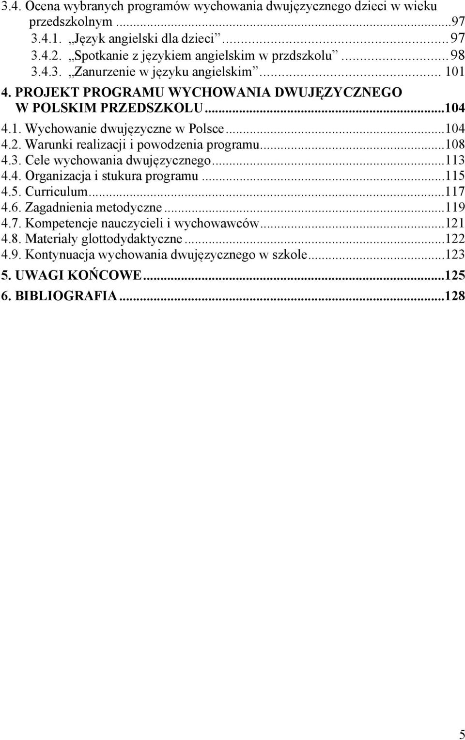 Warunki realizacji i powodzenia programu...108 4.3. Cele wychowania dwujęzycznego...113 4.4. Organizacja i stukura programu...115 4.5. Curriculum...117 4.6. Zagadnienia metodyczne.