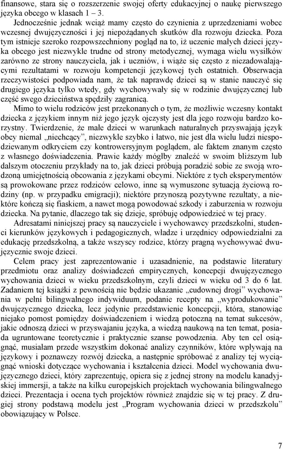 Poza tym istnieje szeroko rozpowszechniony pogląd na to, iż uczenie małych dzieci języka obcego jest niezwykle trudne od strony metodycznej, wymaga wielu wysiłków zarówno ze strony nauczyciela, jak i