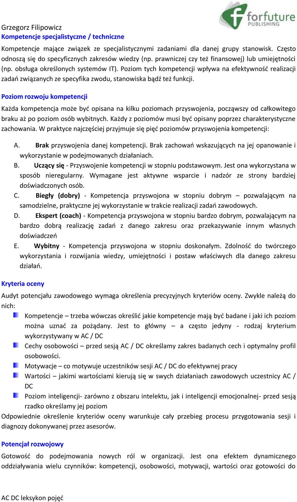 Poziom tych kompetencji wpływa na efektywność realizacji zadań związanych ze specyfika zwodu, stanowiska bądź też funkcji.