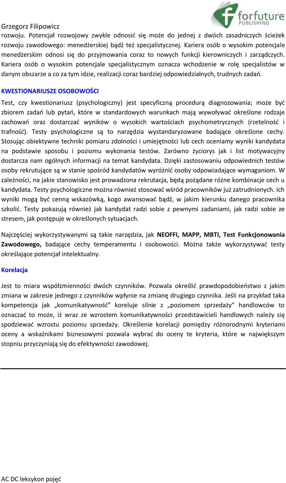 Kariera osób o wysokim potencjale specjalistycznym oznacza wchodzenie w rolę specjalistów w danym obszarze a co za tym idzie, realizacji coraz bardziej odpowiedzialnych, trudnych zadań.