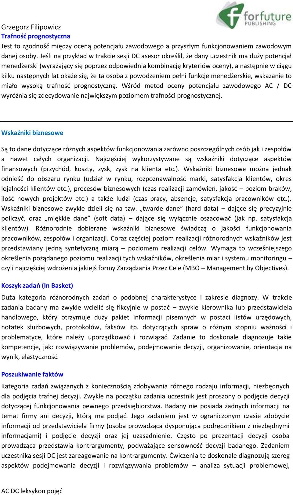 następnych lat okaże się, że ta osoba z powodzeniem pełni funkcje menedżerskie, wskazanie to miało wysoką trafność prognostyczną.