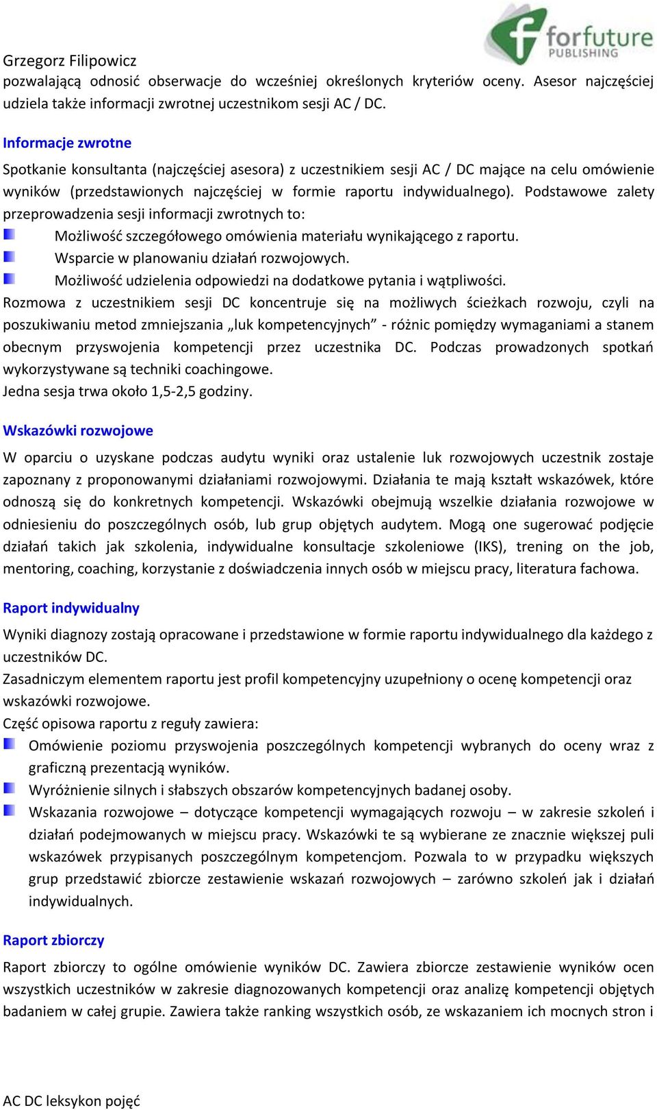 Podstawowe zalety przeprowadzenia sesji informacji zwrotnych to: Możliwość szczegółowego omówienia materiału wynikającego z raportu. Wsparcie w planowaniu działań rozwojowych.