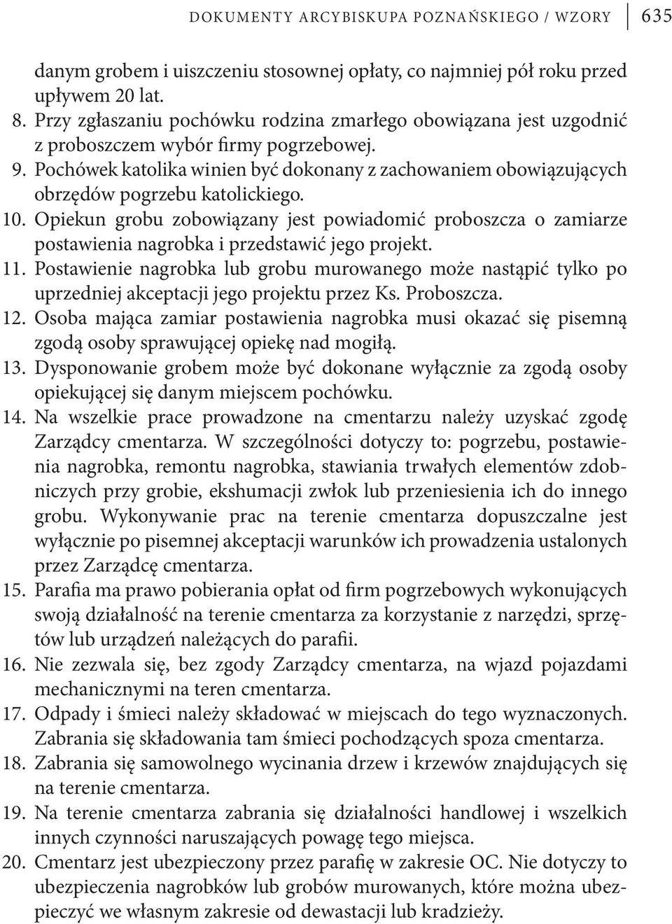 Pochówek katolika winien być dokonany z zachowaniem obowiązujących obrzędów pogrzebu katolickiego. 10.