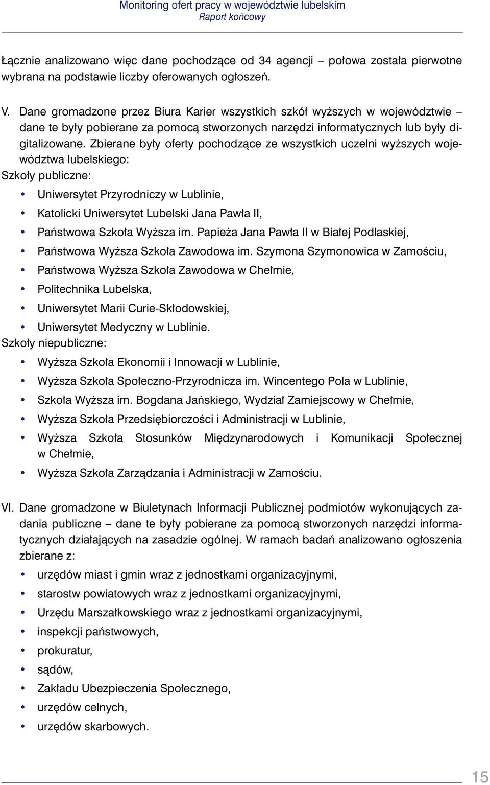 Zbierane były oferty pochodzące ze wszystkich uczelni wyższych województwa lubelskiego: Szkoły publiczne: Uniwersytet Przyrodniczy w Lublinie, Katolicki Uniwersytet Lubelski Jana Pawła II, Państwowa