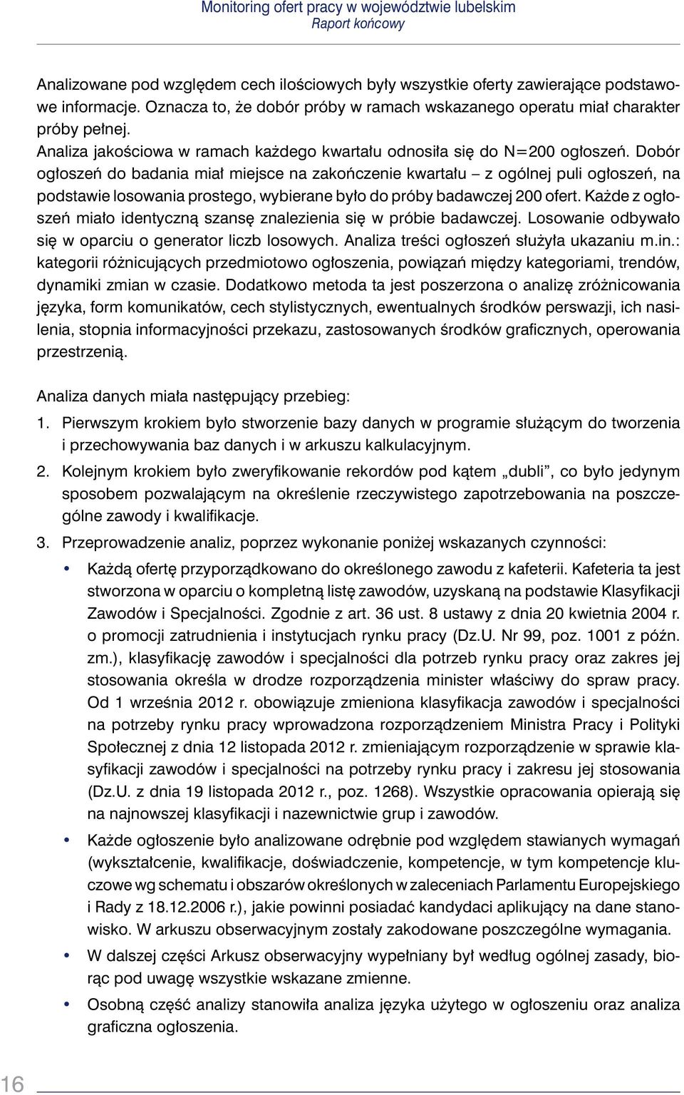 Dobór ogłoszeń do badania miał miejsce na zakończenie kwartału z ogólnej puli ogłoszeń, na podstawie losowania prostego, wybierane było do próby badawczej 200 ofert.