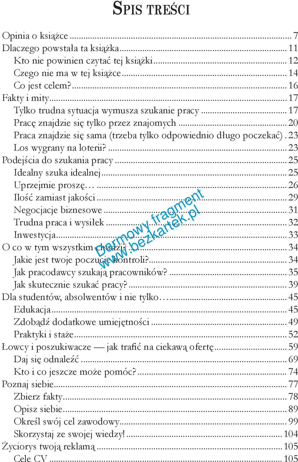 ...23 Podejścia do szukania pracy...25 Idealny szuka idealnej...25 Uprzejmie proszę...26 Ilość zamiast jakości...29 Negocjacje biznesowe... 31 Trudna praca i wysiłek... 32 Inwestycja.