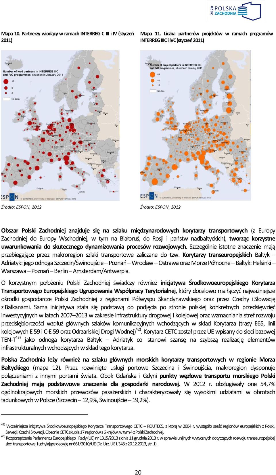 transportowych (z Europy Zachodniej do Europy Wschodniej, w tym na Białoruś, do Rosji i państw nadbałtyckich), tworząc korzystne uwarunkowania do skutecznego dynamizowania procesów rozwojowych.