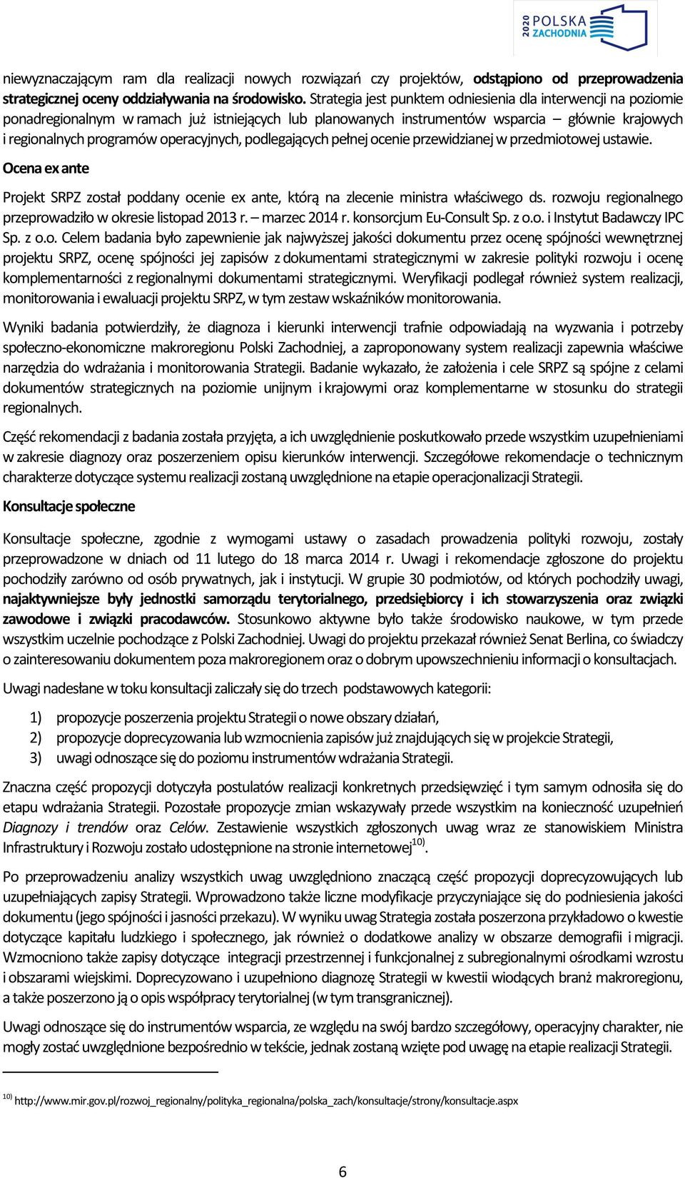 operacyjnych, podlegających pełnej ocenie przewidzianej w przedmiotowej ustawie. Ocena ex ante Projekt SRPZ został poddany ocenie ex ante, którą na zlecenie ministra właściwego ds.