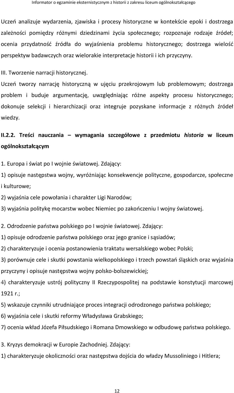 Uczeń tworzy narrację historyczną w ujęciu przekrojowym lub problemowym; dostrzega problem i buduje argumentację, uwzględniając różne aspekty procesu historycznego; dokonuje selekcji i hierarchizacji