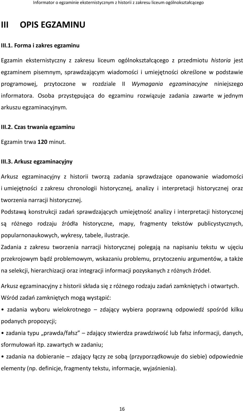 programowej, przytoczone w rozdziale II Wymagania egzaminacyjne niniejszego informatora. Osoba przystępująca do egzaminu rozwiązuje zadania zawarte w jednym arkuszu egzaminacyjnym. III.2.