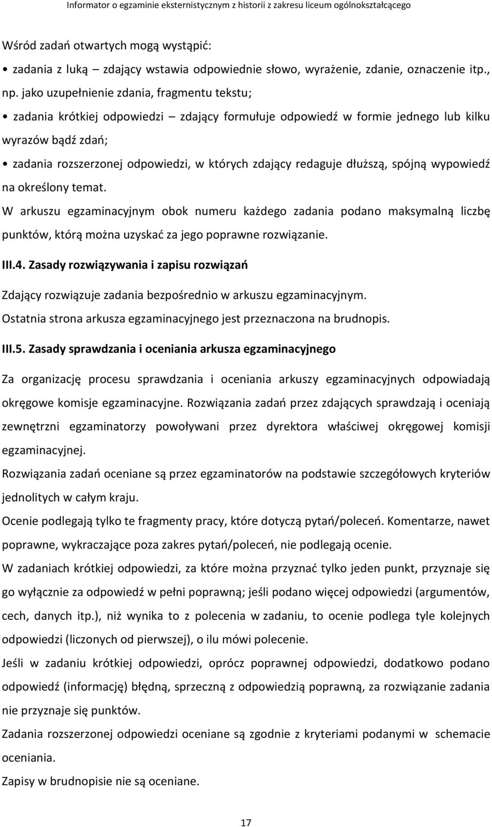 redaguje dłuższą, spójną wypowiedź na określony temat. W arkuszu egzaminacyjnym obok numeru każdego zadania podano maksymalną liczbę punktów, którą można uzyskać za jego poprawne rozwiązanie. III.4.