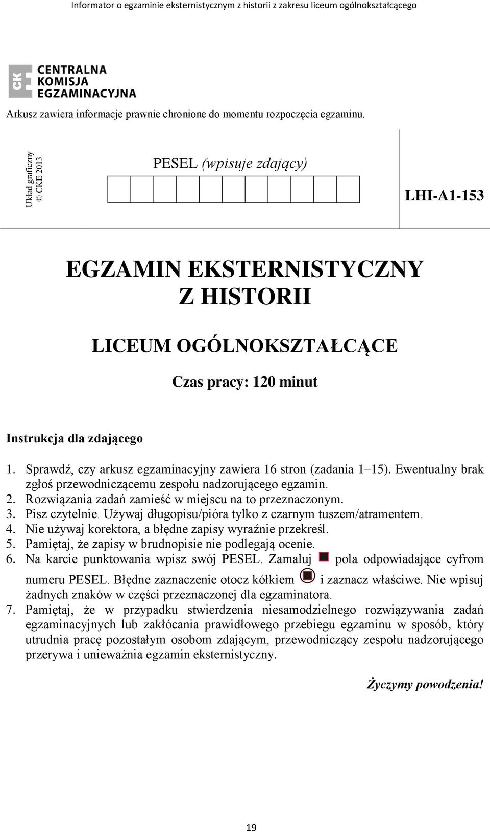 Sprawdź, czy arkusz egzaminacyjny zawiera 16 stron (zadania 1 15). Ewentualny brak zgłoś przewodniczącemu zespołu nadzorującego egzamin. 2. Rozwiązania zadań zamieść w miejscu na to przeznaczonym. 3.