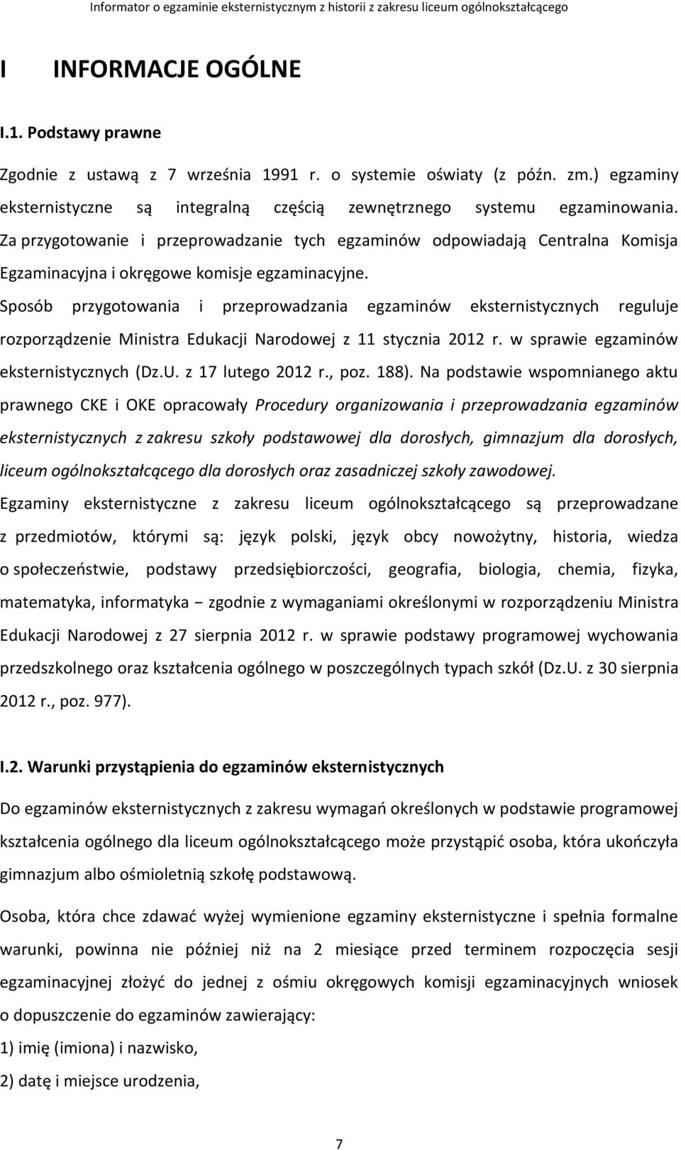 Sposób przygotowania i przeprowadzania egzaminów eksternistycznych reguluje rozporządzenie Ministra Edukacji Narodowej z 11 stycznia 2012 r. w sprawie egzaminów eksternistycznych (Dz.U.