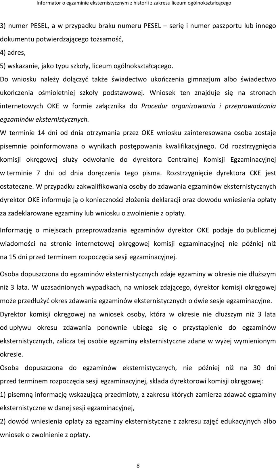 Wniosek ten znajduje się na stronach internetowych OKE w formie załącznika do Procedur organizowania i przeprowadzania egzaminów eksternistycznych.