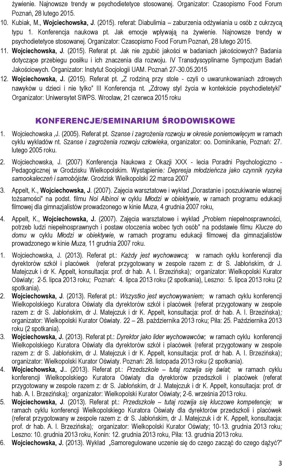 Organizator: Czasopismo Food Forum Poznań, 28 lutego 2015. 11. Wojciechowska, J. (2015). Referat pt. Jak nie zgubić jakości w badaniach jakościowych?