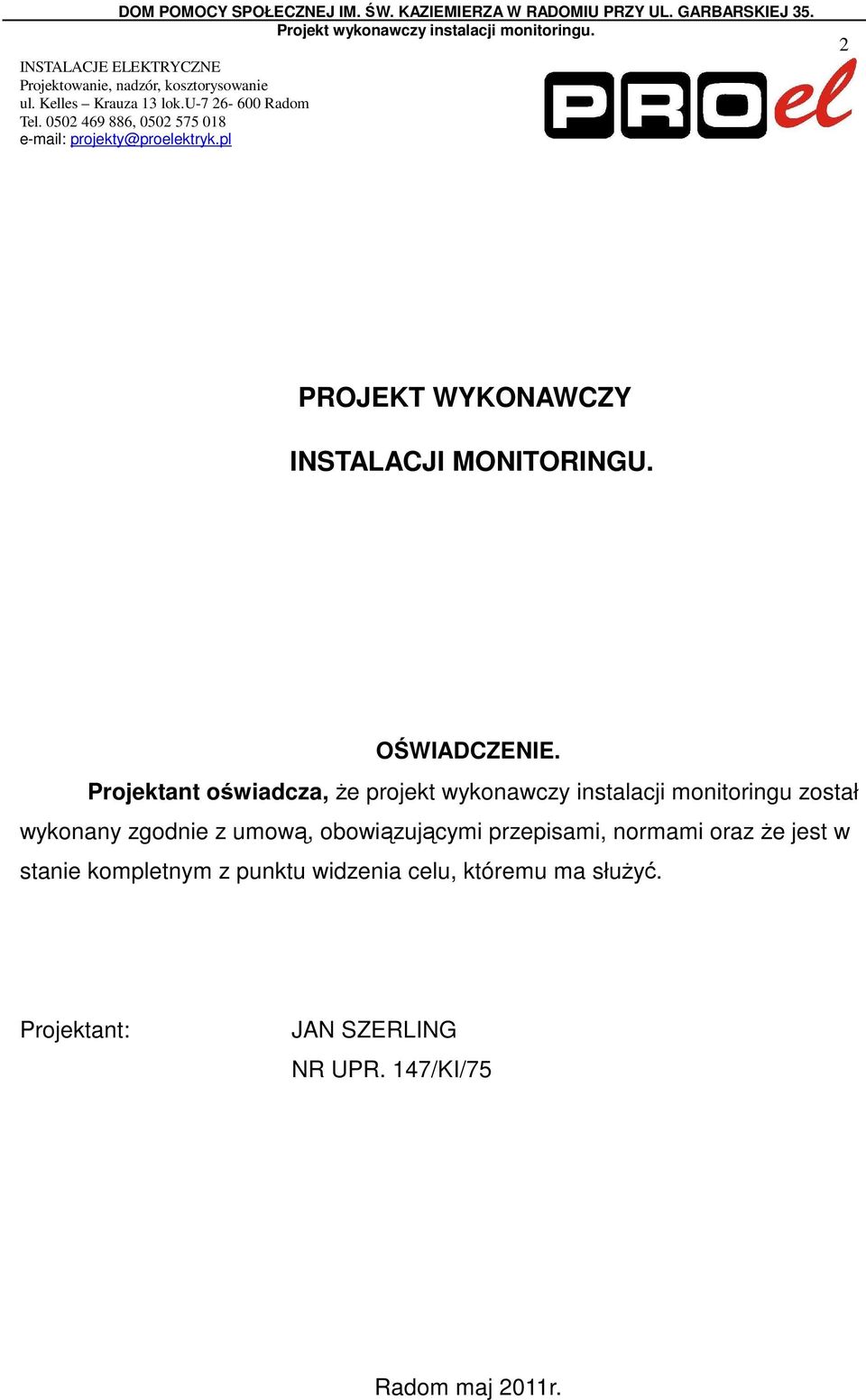 Projektant oświadcza, Ŝe projekt wykonawczy instalacji monitoringu został wykonany zgodnie z umową, obowiązującymi