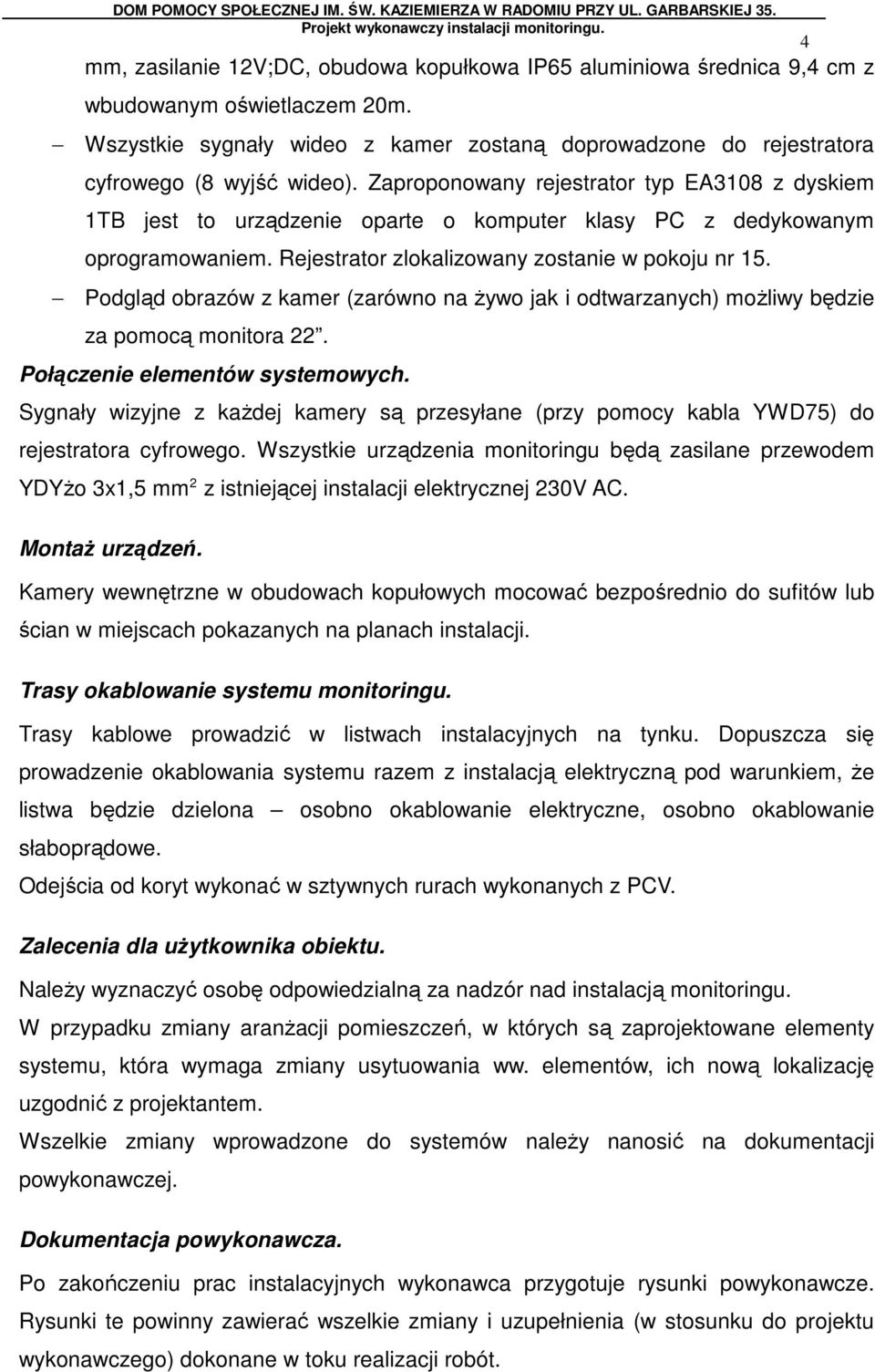 Zaproponowany rejestrator typ EA3108 z dyskiem 1TB jest to urządzenie oparte o komputer klasy PC z dedykowanym oprogramowaniem. Rejestrator zlokalizowany zostanie w pokoju nr 15.