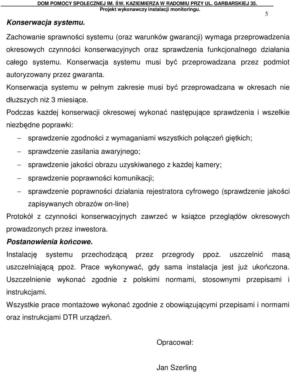 Podczas kaŝdej konserwacji okresowej wykonać następujące sprawdzenia i wszelkie niezbędne poprawki: sprawdzenie zgodności z wymaganiami wszystkich połączeń giętkich; sprawdzenie zasilania awaryjnego;