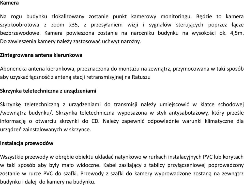 Zintegrowana antena kierunkowa Abonencka antena kierunkowa, przeznaczona do montażu na zewnątrz, przymocowana w taki sposób aby uzyskać łączność z anteną stacji retransmisyjnej na Ratuszu Skrzynka