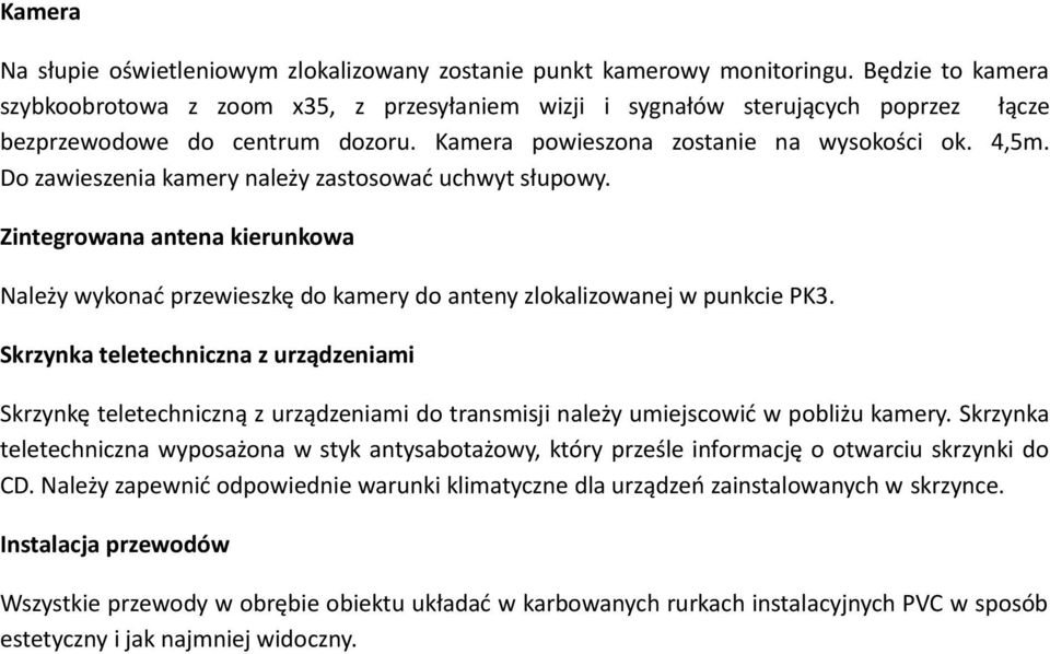 Do zawieszenia kamery należy zastosować uchwyt słupowy. Zintegrowana antena kierunkowa Należy wykonać przewieszkę do kamery do anteny zlokalizowanej w punkcie PK3.