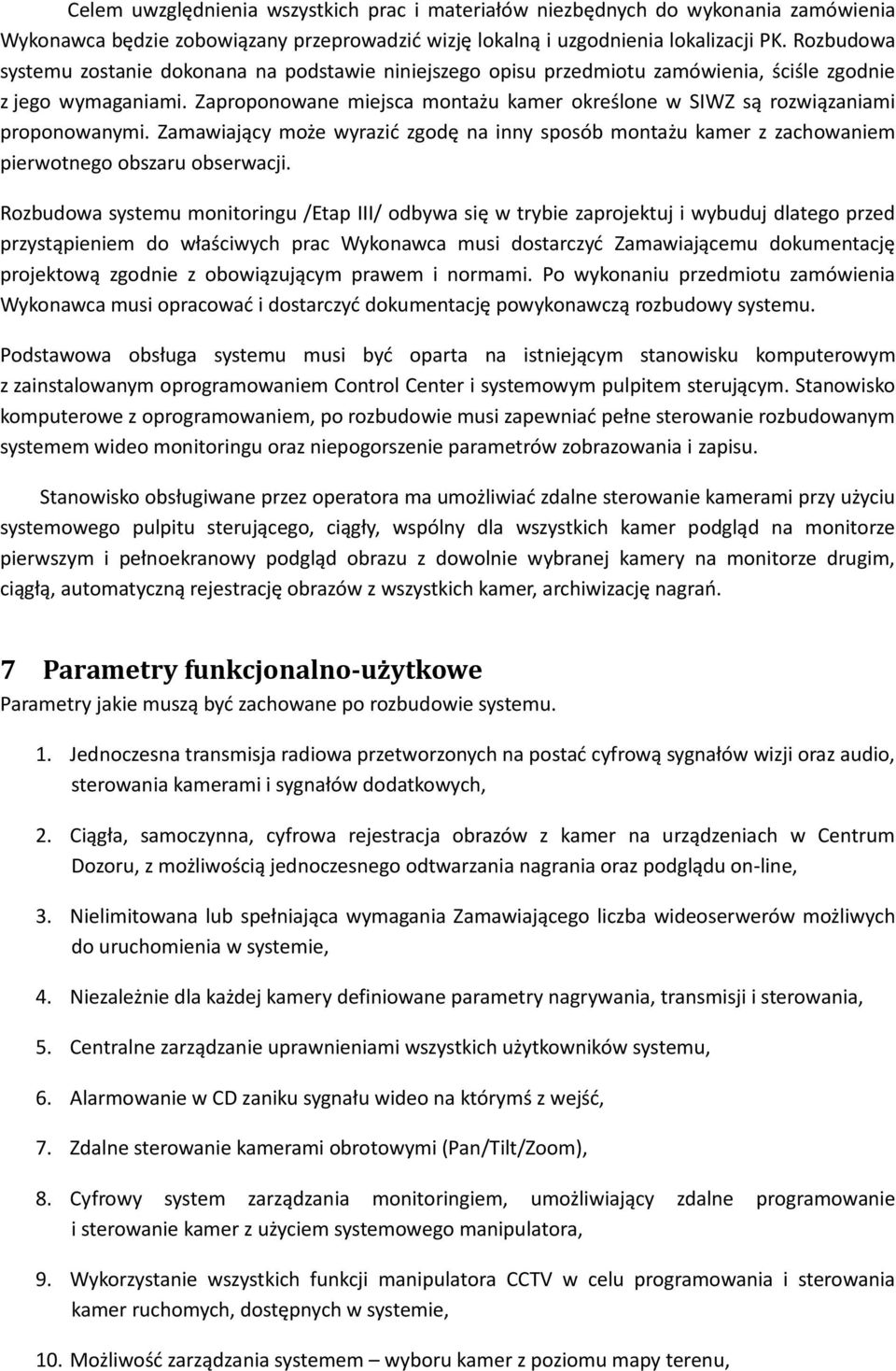 Zaproponowane miejsca montażu kamer określone w SIWZ są rozwiązaniami proponowanymi. Zamawiający może wyrazić zgodę na inny sposób montażu kamer z zachowaniem pierwotnego obszaru obserwacji.