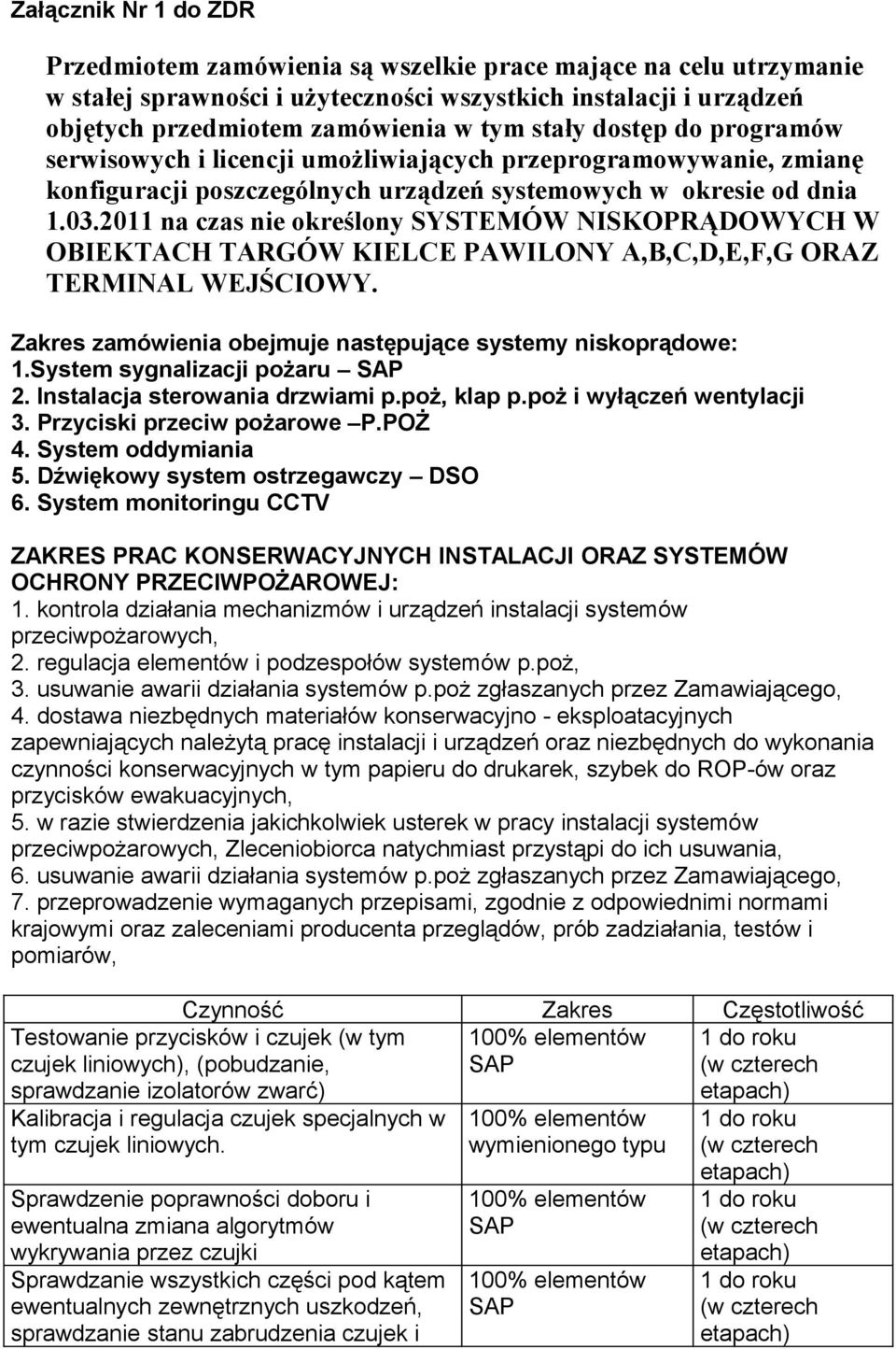 20 na czas nie określony SYSTEMÓW NISKOPRĄDOWYCH W OBIEKTACH TARGÓW KIELCE PAWILONY A,B,C,D,E,F,G ORAZ TERMINAL WEJŚCIOWY. Zakres zamówienia obejmuje następujące systemy niskoprądowe:.