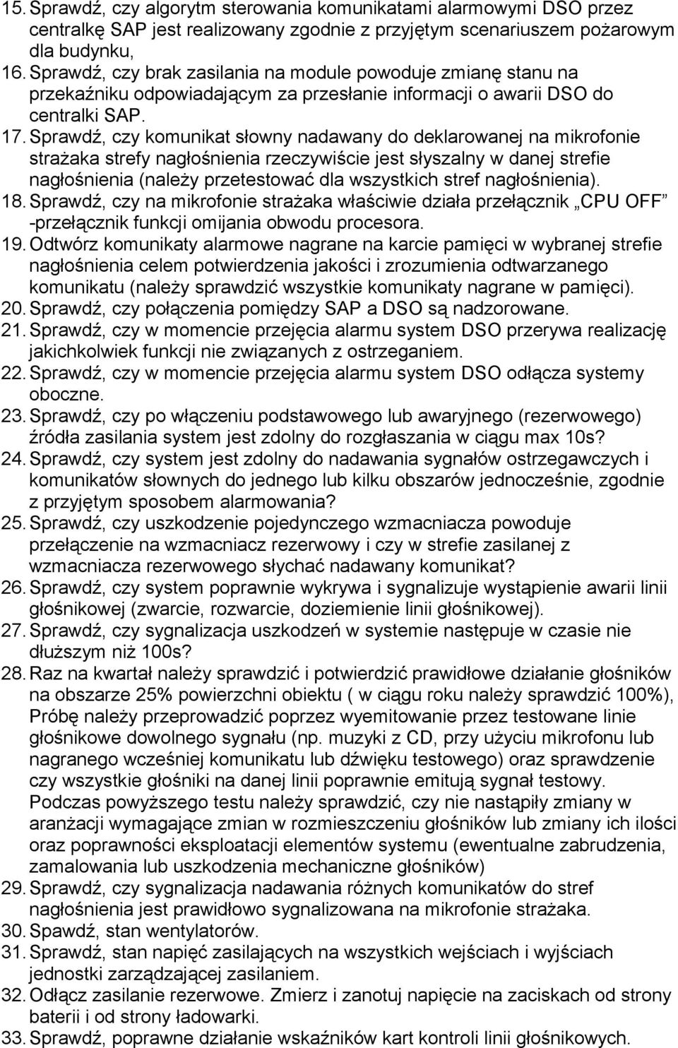 Sprawdź, czy komunikat słowny nadawany do deklarowanej na mikrofonie strażaka strefy nagłośnienia rzeczywiście jest słyszalny w danej strefie nagłośnienia (należy przetestować dla wszystkich stref